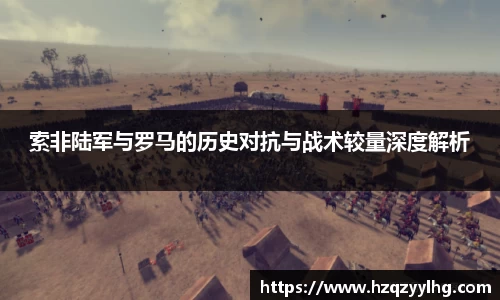 索非陆军与罗马的历史对抗与战术较量深度解析